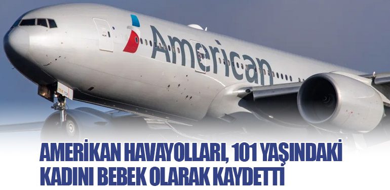 Amerikan Havayolları, 101 Yaşındaki Kadını Bebek Olarak Kaydetti