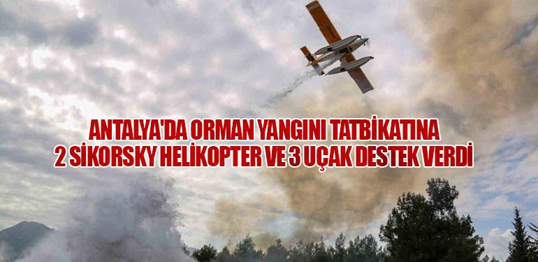 Antalya'da Nefes Kesen Orman Yangını Tatbikatına 2 Sikorsky Helikopter ve 3 Uçak Destek Verdi