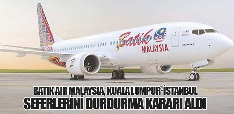 Batik Air Malaysia, Kuala Lumpur-İstanbul Seferlerini Durdurma Kararı Aldı