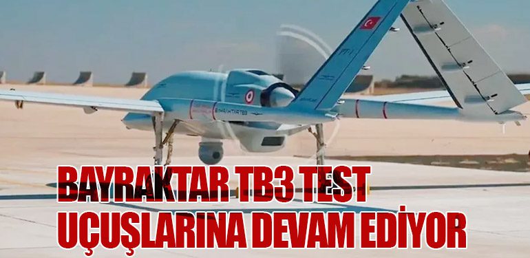 Bayraktar TB3 Test Uçuşlarına Devam Ediyor