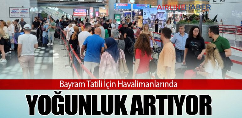 Bayram Tatili İçin Havalimanlarında Yoğunluk Artıyor