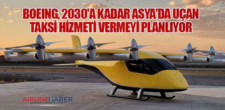 Boeing, 2030'a Kadar Asya'da Uçan Taksi Hizmeti Vermeyi Planlıyor