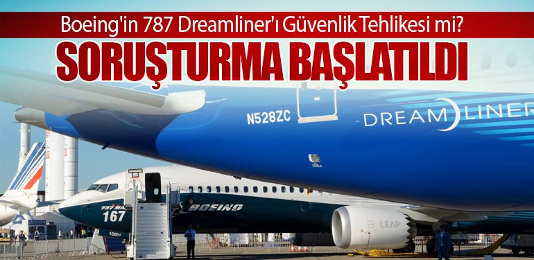 Boeing'in 787 Dreamliner'ı Güvenlik Tehlikesi mi? Soruşturma Başlatıldı