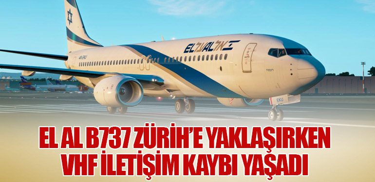 El Al B737 Zürih’e yaklaşırken VHF iletişim kaybı yaşadı