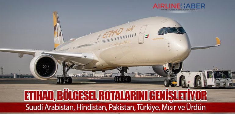 Etihad Havayolları, Bölgesel Rotalarını Genişletiyor. Suudi Arabistan, Hindistan, Pakistan, Türkiye, Mısır ve Ürdün