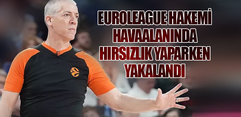 Turkish Airlines EuroLeague Hakemi Havaalanında Hırsızlık Yaparken Yakalandı