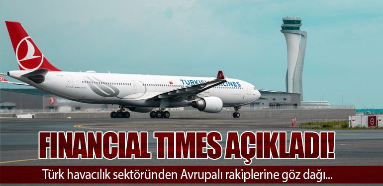 Financial Times açıkladı! Türk havacılık sektöründen Avrupalı rakiplerine göz dağı...