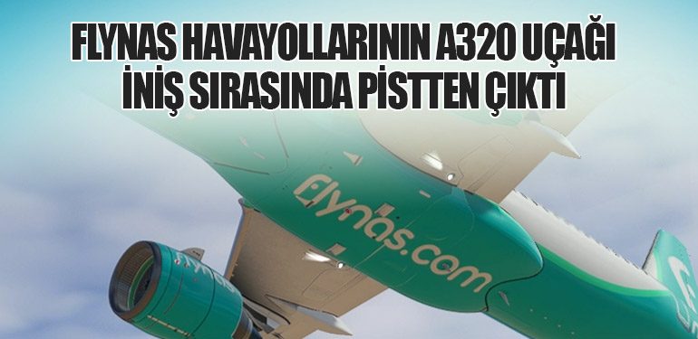 FlyNAS havayollarının A320 uçağı iniş sırasında pistten çıktı