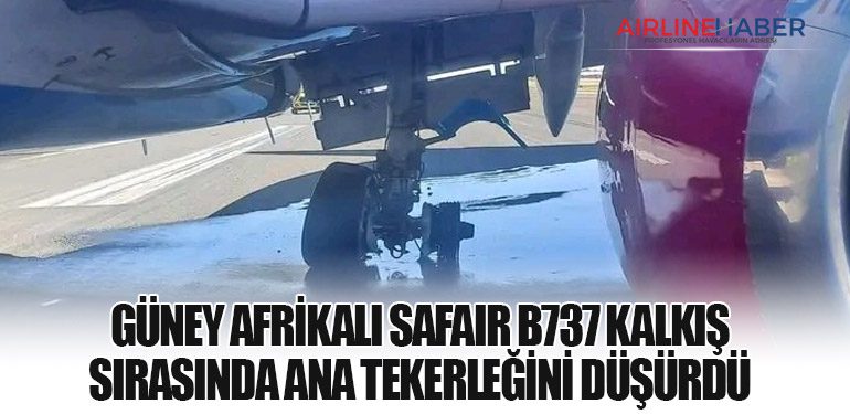 Güney Afrikalı Safair B737 kalkış sırasında ana tekerleğini düşürdü