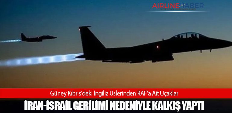 Güney Kıbrıs'deki İngiliz Üslerinden RAF'a Ait Uçaklar İran-İsrail Gerilimi Nedeniyle Kalkış Yaptı