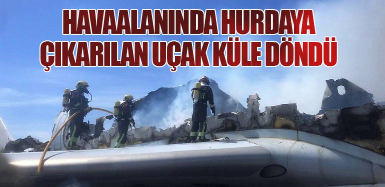 Havaalanında Hurdaya Çıkarılan Uçak Küle Döndü