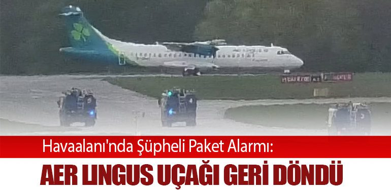 Havaalanı'nda Şüpheli Paket Alarmı: Aer Lingus Uçağı Geri Döndü