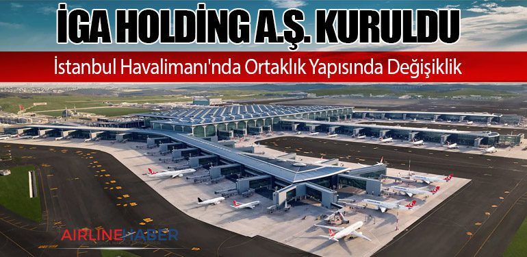 İGA Holding A.Ş. Kuruldu: İstanbul Havalimanı'nda Ortaklık Yapısında Değişiklik