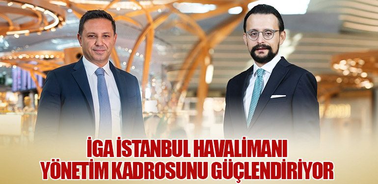 İGA İstanbul Havalimanı Yönetim Kadrosunu Güçlendiriyor