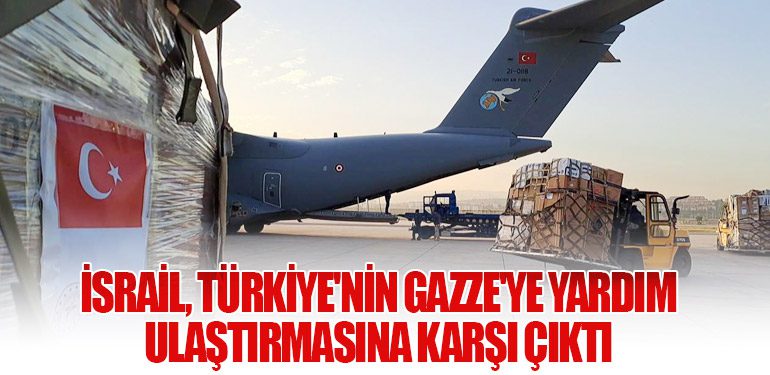 İsrail, Türkiye'nin Gazze'ye Yardım Ulaştırmasına Karşı Çıktı