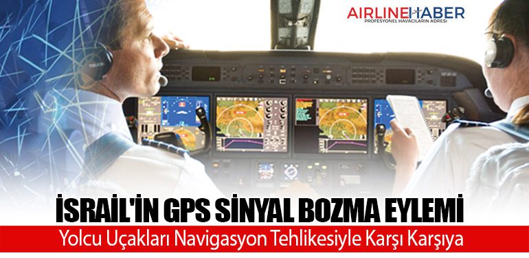 İsrail'in GPS Sinyal Bozma Eylemi: Yolcu Uçakları Navigasyon Tehlikesiyle Karşı Karşıya