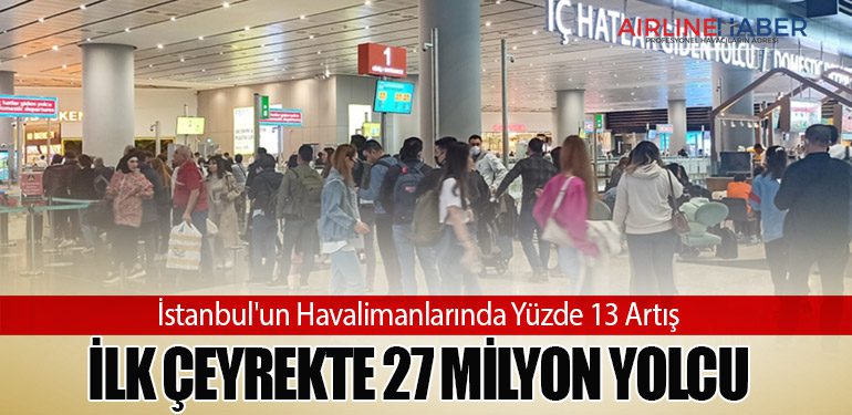 İstanbul'un Havalimanlarında Yüzde 13 Artış: İlk Çeyrekte 27 Milyon Yolcu