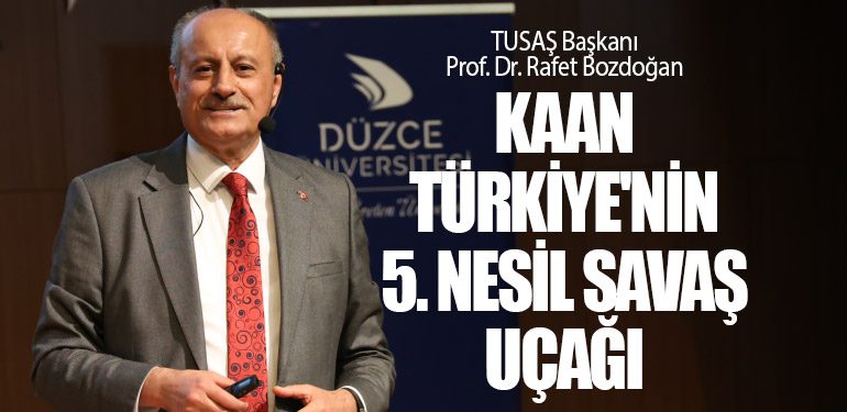 TUSAŞ Başkanı Prof. Dr. Rafet Bozdoğan: Kaan Türkiye'nin 5. Nesil Savaş Uçağı