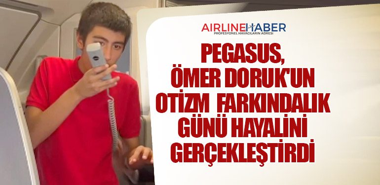 PEGASUS Havayolları, Ömer Doruk'un Otizm Farkındalık Günü Hayalini Gerçekleştirdi