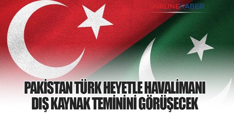 Pakistan Türk heyetle havalimanı dış kaynak teminini görüşecek