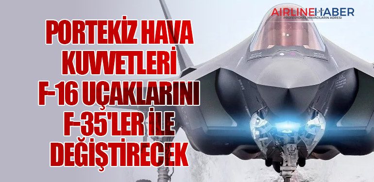 Portekiz Hava Kuvvetleri F-16 Uçaklarını F-35'ler İle Değiştirecek