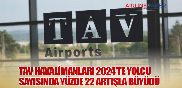 TAV Havalimanları 2024'te Yolcu Sayısında Yüzde 22 Artışla Büyüdü