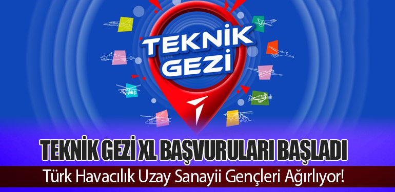 TEKNİK GEZİ XL Başvuruları Başladı: Türk Havacılık Uzay Sanayii Gençleri Ağırlıyor!