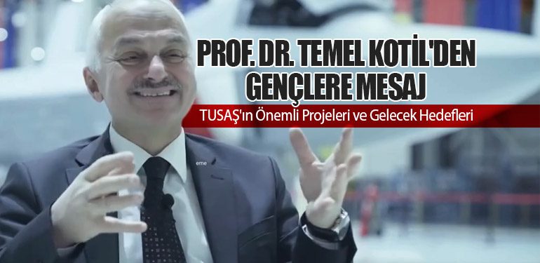 Prof. Dr. Temel Kotil'den Gençlere Mesaj: TUSAŞ'ın Önemli Projeleri ve Gelecek Hedefleri