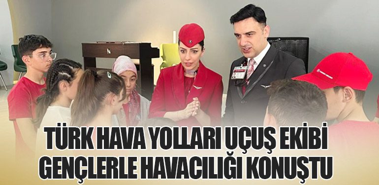 Türk Hava Yolları Uçuş Ekibi Gençlerle Havacılığı Konuştu