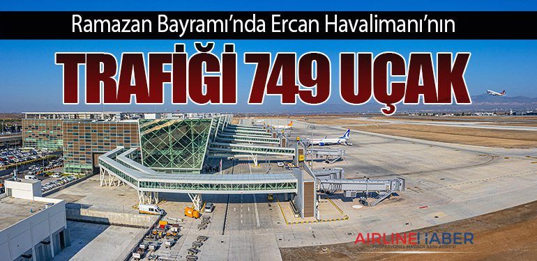 Ramazan Bayramı’nda Ercan Havalimanı’nın trafiği 749 uçak