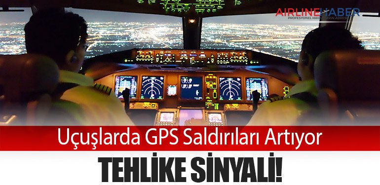 Uçuşlarda GPS Saldırıları Artıyor: Tehlike Sinyali!