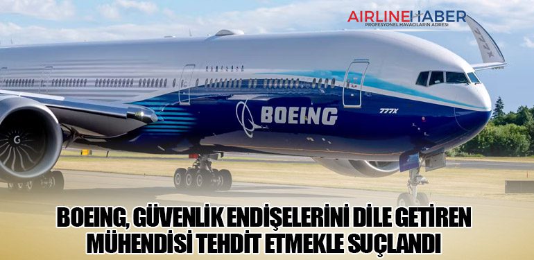 Boeing, Güvenlik Endişelerini Dile Getiren Mühendisi Tehdit Etmekle Suçlandı