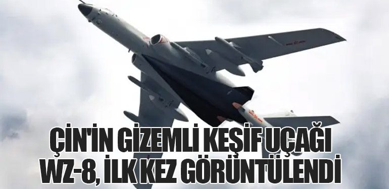 Çin'in Gizemli Keşif Uçağı WZ-8, İlk Kez Görüntülendi