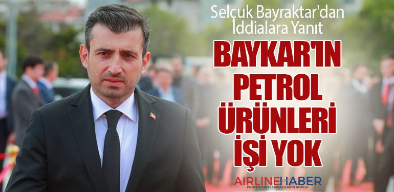 Selçuk Bayraktar'dan İddialara Yanıt: Baykar'ın Petrol Ürünleri İşi Yok