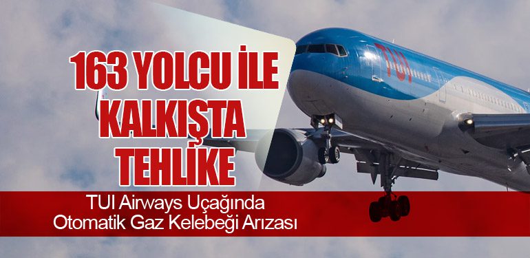 163 Yolcu ile Kalkışta Tehlike: TUI Airways Uçağında Otomatik Gaz Kelebeği Arızası