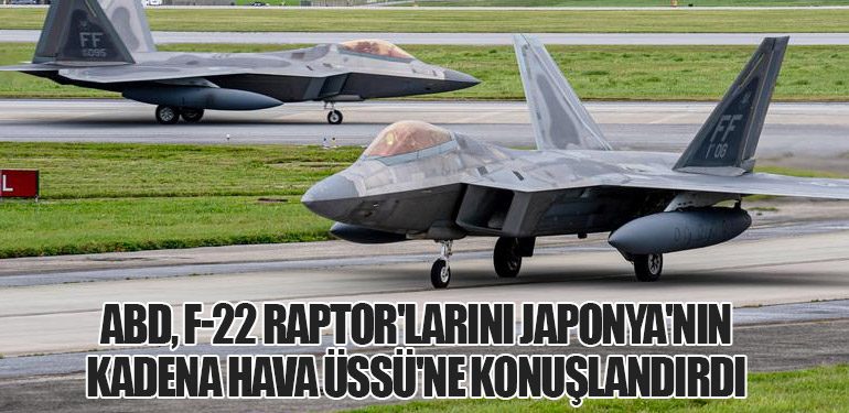 ABD, F-22 Raptor'larını Japonya'nın Kadena Hava Üssü'ne Konuşlandırdı