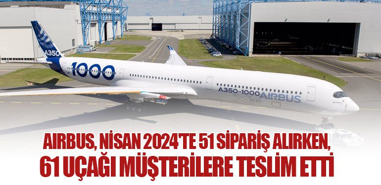 Airbus, Nisan 2024'te 51 Sipariş Alırken, 61 Uçağı Müşterilere Teslim Etti