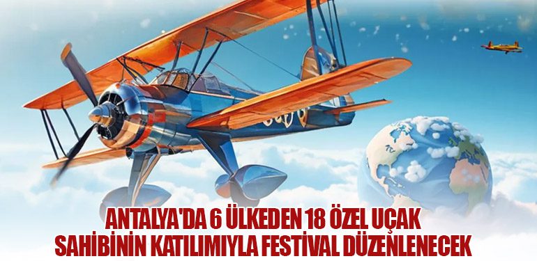 Antalya'da 6 Ülkeden 18 Özel Uçak Sahibinin Katılımıyla Festival Düzenlenecek