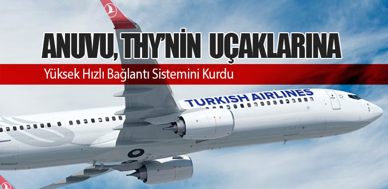 Anuvu, Türk Hava Yolları'nın Uçaklarına Yüksek Hızlı Bağlantı Sistemini Kurdu