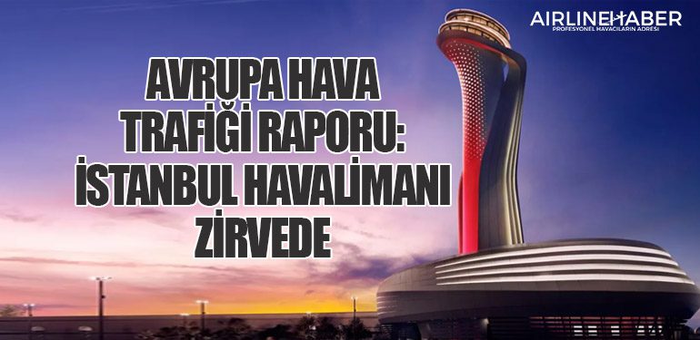 Avrupa Hava Trafiği Raporu: İstanbul Havalimanı Zirvede