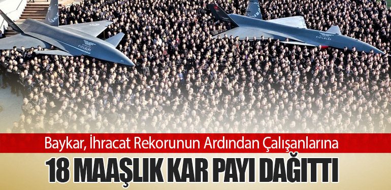 Baykar, İhracat Rekorunun Ardından Çalışanlarına 18 Maaşlık Kar Payı Dağıttı