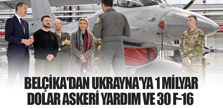 Belçika'dan Ukrayna'ya 1 Milyar Dolar Askeri Yardım ve 30 F-16 