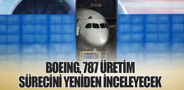 Boeing, 787 Üretim Sürecini Yeniden İnceleyecek