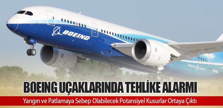 Boeing Uçaklarında Tehlike Alarmı: Yangın ve Patlamaya Sebep Olabilecek Potansiyel Kusurlar Ortaya Çıktı