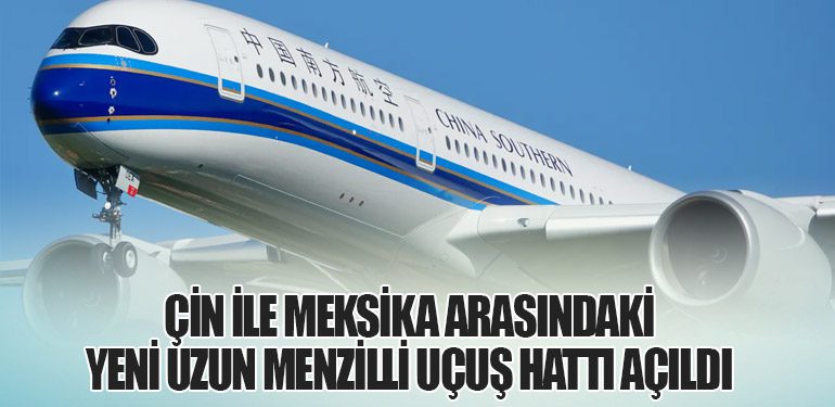 Çin ile Meksika Arasındaki Yeni Uzun Menzilli Uçuş Hattı Açıldı