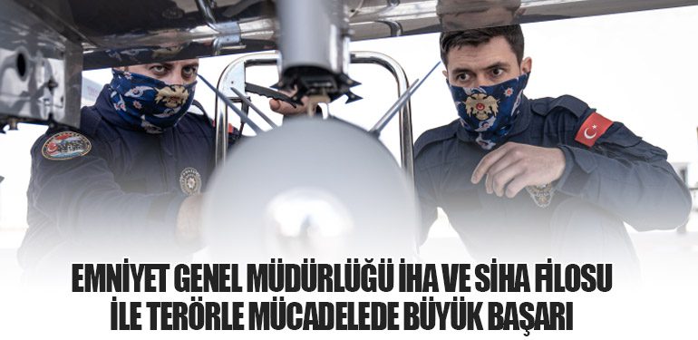 Emniyet Genel Müdürlüğü İHA ve SİHA Filosu ile Terörle Mücadelede Büyük Başarı