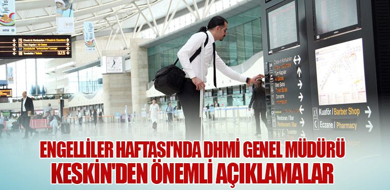 Engelliler Haftası'nda DHMİ Genel Müdürü Keskin'den Önemli Açıklamalar