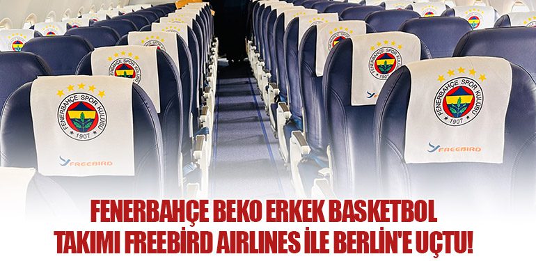 Fenerbahçe-Beko-Erkek-Basketbol-Takımı-Freebird-Airlines-ile-Berlin'e-Uçtu!