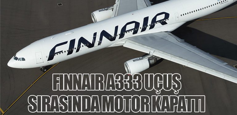 Finnair A333 uçuş sırasında motor kapattı