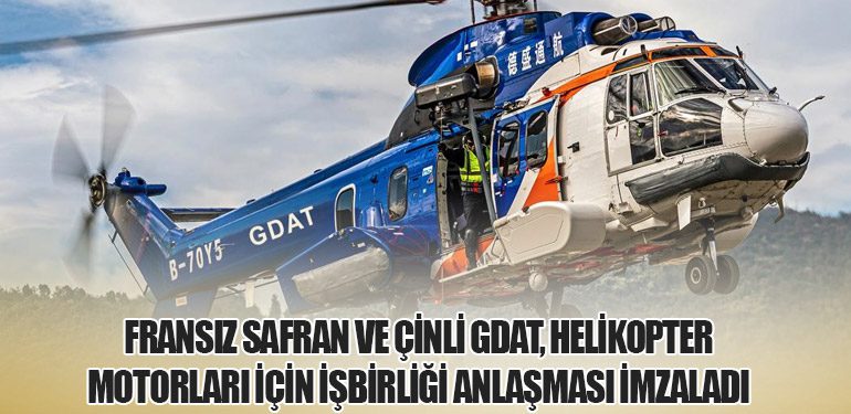 Fransız Safran ve Çinli GDAT, Helikopter Motorları İçin İşbirliği Anlaşması İmzaladı